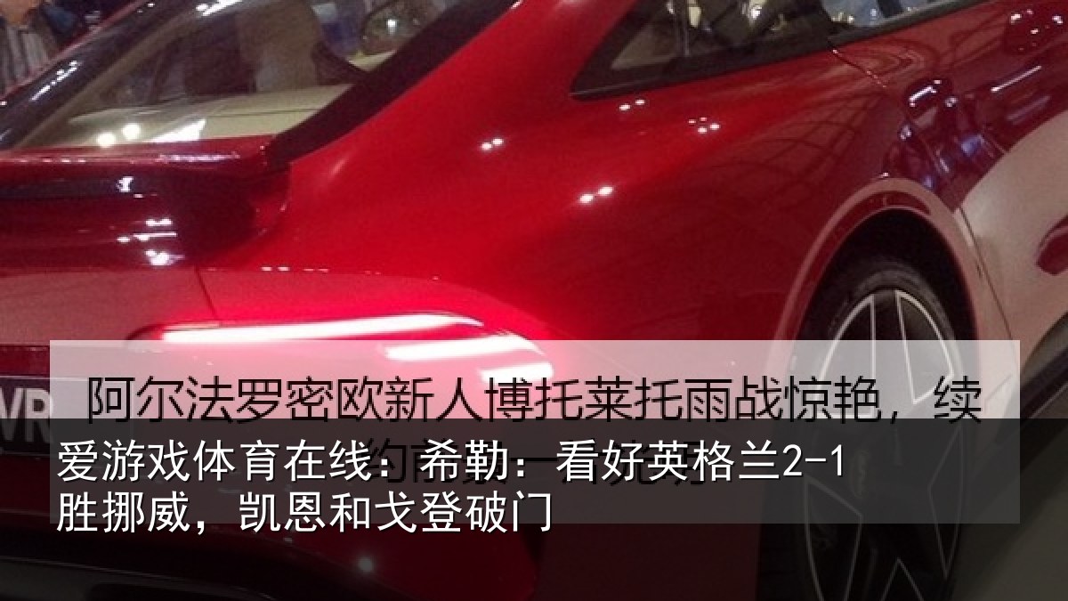 爱游戏体育在线:希勒:看好英格兰2-1胜挪威,凯恩和戈登破门