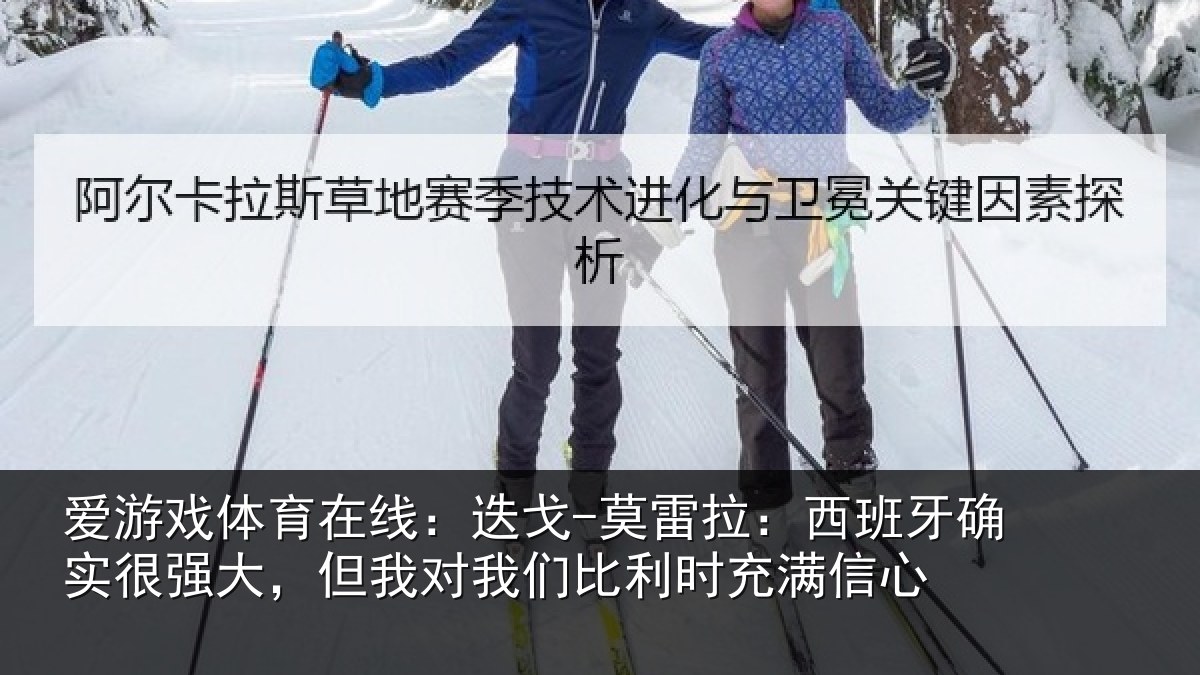 爱游戏体育在线：迭戈相关情况很强相关情况时充满信心